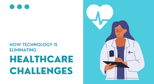 How Technology Is Eliminating Healthcare Challenges?