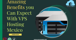 Amazing Benefits you Can Expect With VPS Hosting Mexico
